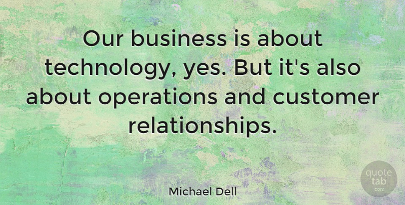 Michael Dell Quote About Technology, Operations, Customer Relationship: Our Business Is About Technology...