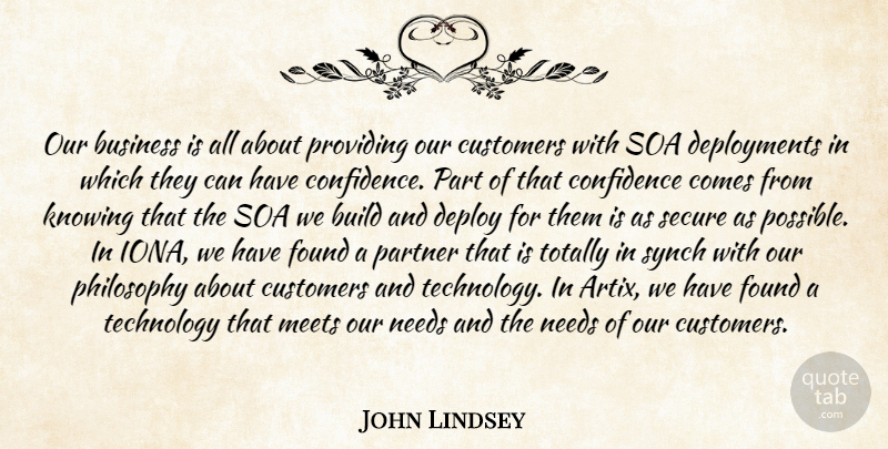John Lindsey Quote About Build, Business, Confidence, Customers, Found: Our Business Is All About...