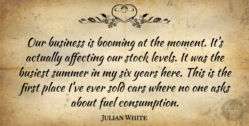 Julian White Quote About Affecting, Asks, Booming, Busiest, Business: Our Business Is Booming At...