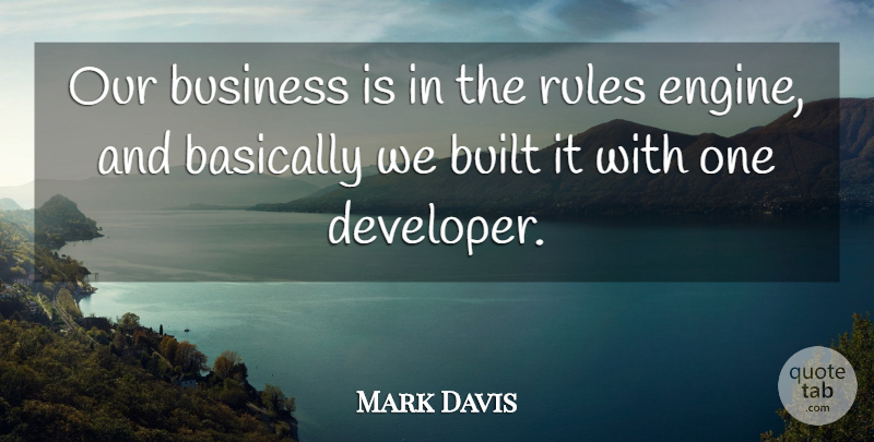 Mark Davis Quote About Basically, Built, Business, Rules: Our Business Is In The...