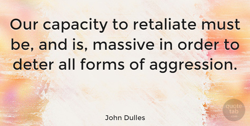 John Dulles Quote About Capacity, Deter, Forms, Massive, Order: Our Capacity To Retaliate Must...