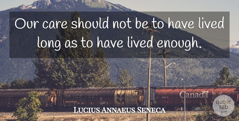 Lucius Annaeus Seneca Quote About undefined: Our Care Should Not Be...