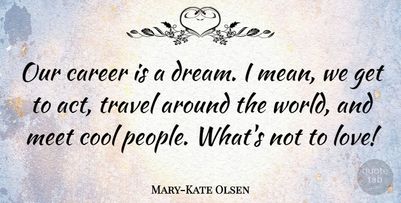 Mary-Kate Olsen Quote About Dream, Mean, Careers: Our Career Is A Dream...