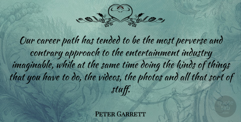 Peter Garrett Quote About Approach, Australian Musician, Contrary, Entertainment, Industry: Our Career Path Has Tended...