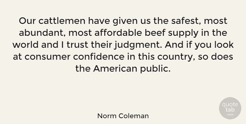 Norm Coleman Quote About Affordable, Beef, Consumer, Given, Supply: Our Cattlemen Have Given Us...