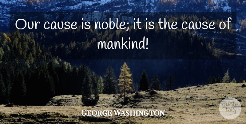 George Washington Quote About Revolution, Causes, Noble: Our Cause Is Noble It...