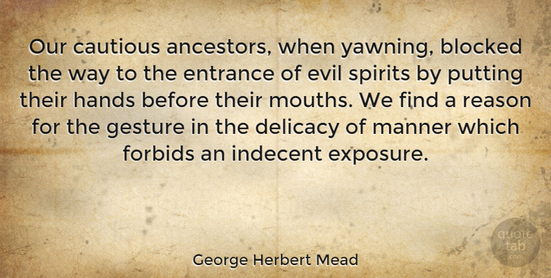 George Herbert Mead Quote About Blocked, Cautious, Delicacy, Entrance, Forbids: Our Cautious Ancestors When Yawning...