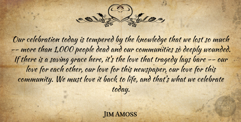 Jim Amoss Quote About Bare, Celebrate, Dead, Deeply, Grace: Our Celebration Today Is Tempered...