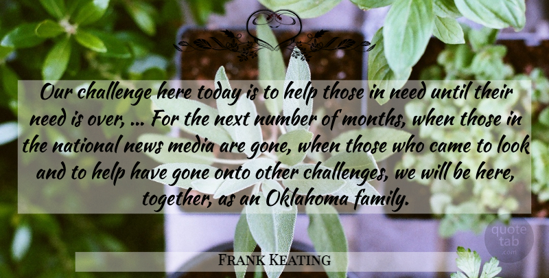 Frank Keating Quote About Came, Challenge, Gone, Help, Media: Our Challenge Here Today Is...