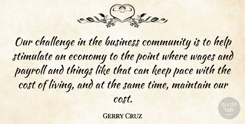 Gerry Cruz Quote About Business, Challenge, Community, Cost, Economy: Our Challenge In The Business...