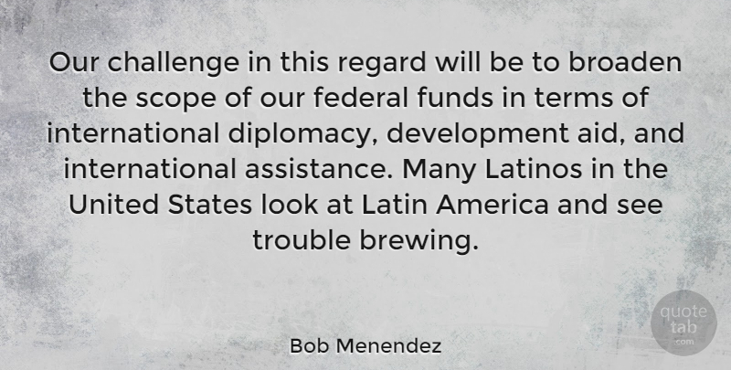 Bob Menendez Quote About America, Broaden, Federal, Funds, Latinos: Our Challenge In This Regard...