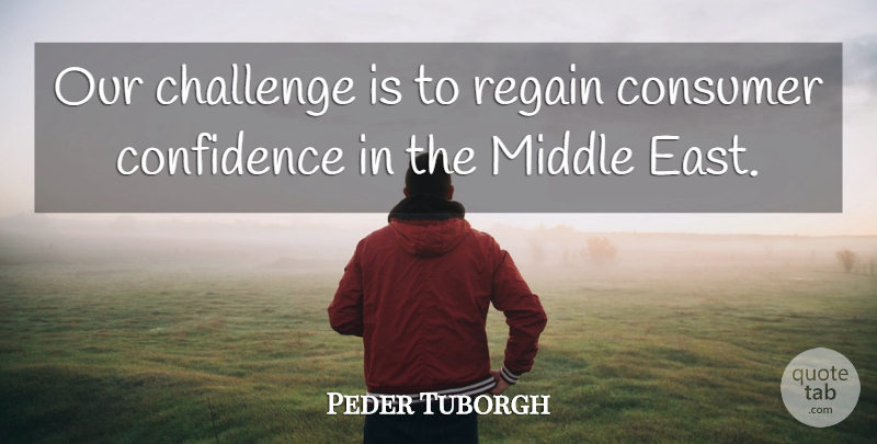 Peder Tuborgh Quote About Challenge, Confidence, Consumer, Middle, Regain: Our Challenge Is To Regain...