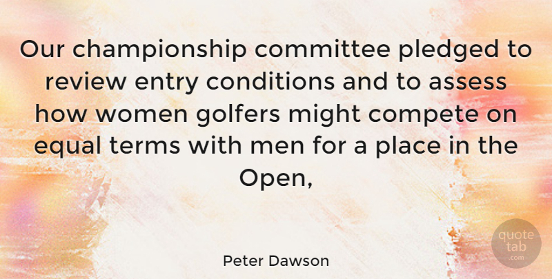 Peter Dawson Quote About Assess, Committee, Compete, Conditions, Entry: Our Championship Committee Pledged To...