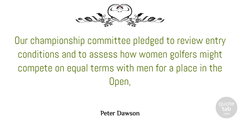 Peter Dawson Quote About Assess, Committee, Compete, Conditions, Entry: Our Championship Committee Pledged To...