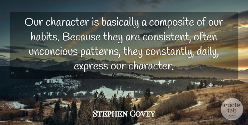 Stephen Covey Quote About Motivational, Character, Patterns: Our Character Is Basically A...