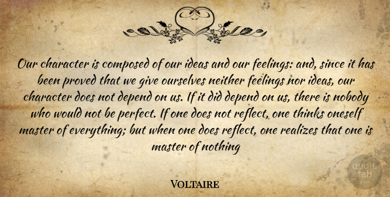 Voltaire Quote About Character, Thinking, Ideas: Our Character Is Composed Of...