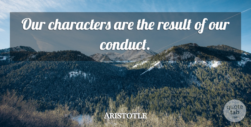 Aristotle Quote About Character, Results: Our Characters Are The Result...