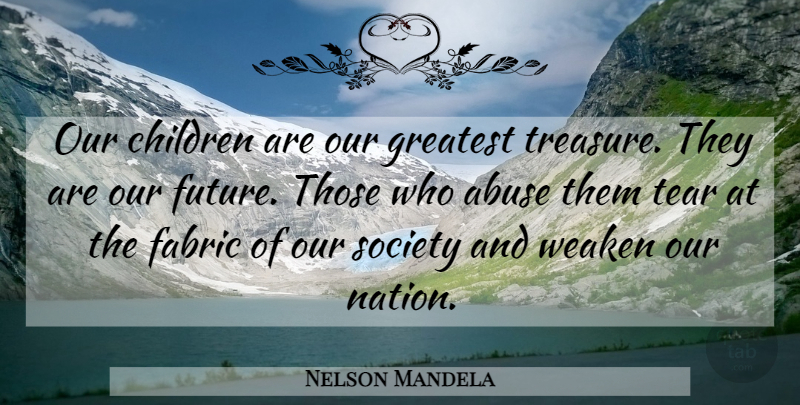 Nelson Mandela Quote About Children, Greatest Treasure, Abuse: Our Children Are Our Greatest...