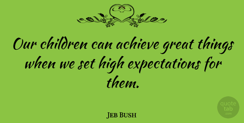 Jeb Bush Quote About Children, Expectations, Achieve: Our Children Can Achieve Great...
