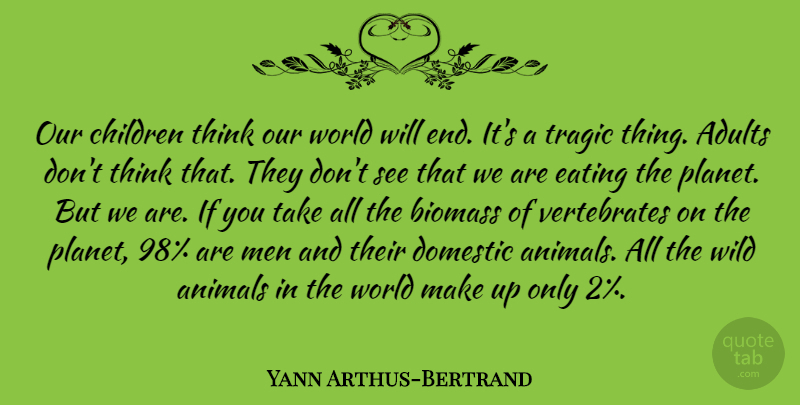 Yann Arthus-Bertrand Quote About Children, Animal, Men: Our Children Think Our World...