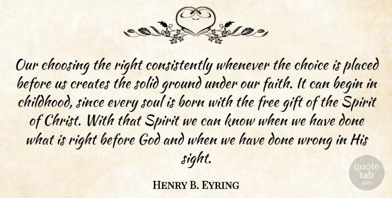 Henry B. Eyring Quote About Choices, Consistently: Our Choosing The Right Consistently...
