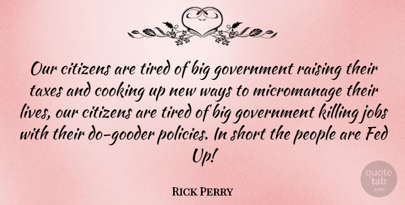 Rick Perry Quote About Jobs, Tired, Government: Our Citizens Are Tired Of...