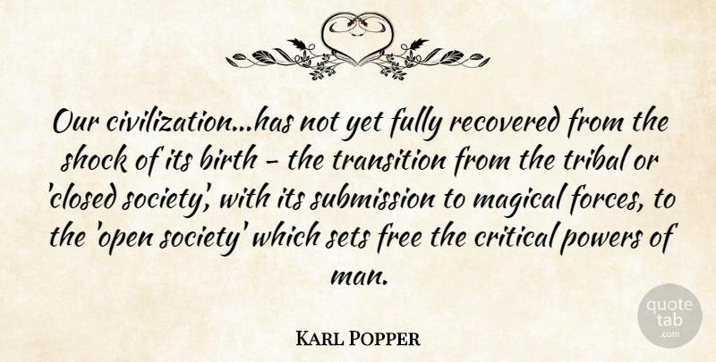 Karl Popper Quote About Birth, Critical, Free, Fully, Magical: Our Civilization Has Not Yet...