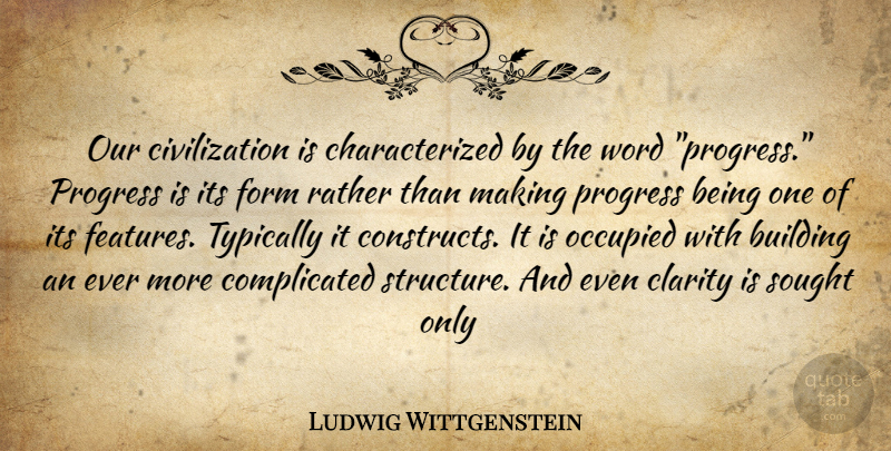 Ludwig Wittgenstein Quote About Building, Civilization, Clarity, Form, Occupied: Our Civilization Is Characterized By...