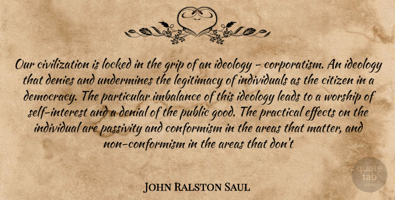John Ralston Saul Quote About Self, Civilization, Democracy: Our Civilization Is Locked In...