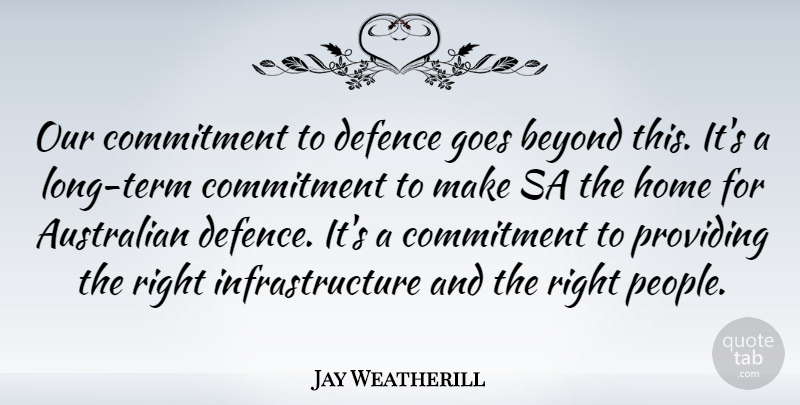 Jay Weatherill Quote About Commitment, Home, People: Our Commitment To Defence Goes...