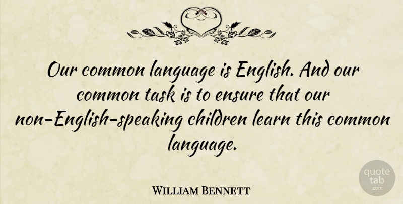 William Bennett Quote About Children, Tasks, Common: Our Common Language Is English...