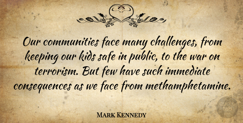 Mark Kennedy Quote About Consequences, Face, Few, Immediate, Keeping: Our Communities Face Many Challenges...