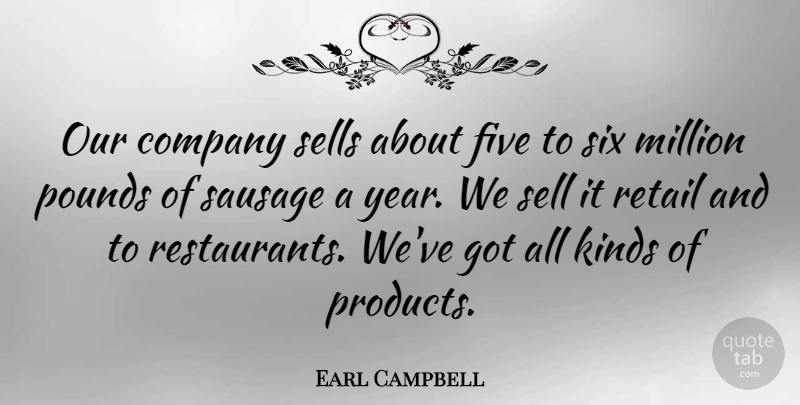 Earl Campbell Quote About Five, Kinds, Million, Pounds, Sausage: Our Company Sells About Five...