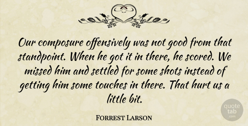Forrest Larson Quote About Composure, Good, Hurt, Instead, Missed: Our Composure Offensively Was Not...