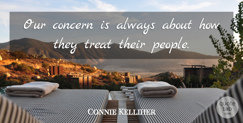 Connie Kelliher Quote About Concern, Treat: Our Concern Is Always About...