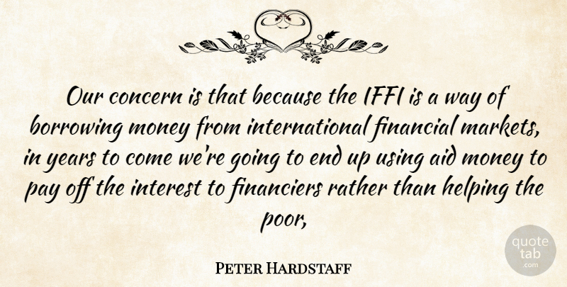 Peter Hardstaff Quote About Aid, Borrowing, Concern, Financial, Helping: Our Concern Is That Because...