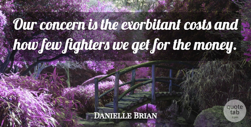 Danielle Brian Quote About Concern, Costs, Few, Fighters: Our Concern Is The Exorbitant...