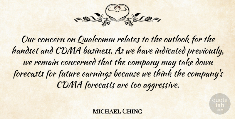 Michael Ching Quote About Company, Concern, Concerned, Earnings, Forecasts: Our Concern On Qualcomm Relates...