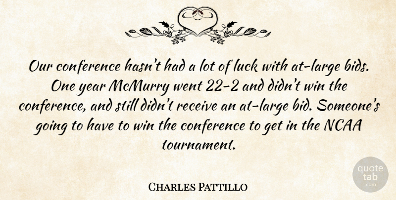 Charles Pattillo Quote About Conference, Luck, Ncaa, Receive, Win: Our Conference Hasnt Had A...