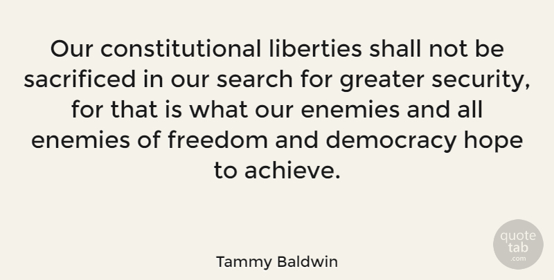 Tammy Baldwin Quote About Enemy, Liberty, Democracy: Our Constitutional Liberties Shall Not...