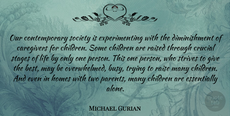 Michael Gurian Quote About Children, Home, Two: Our Contemporary Society Is Experimenting...