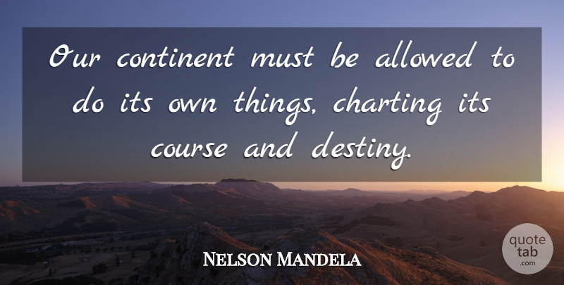 Nelson Mandela Quote About Destiny, Charting, Continents: Our Continent Must Be Allowed...
