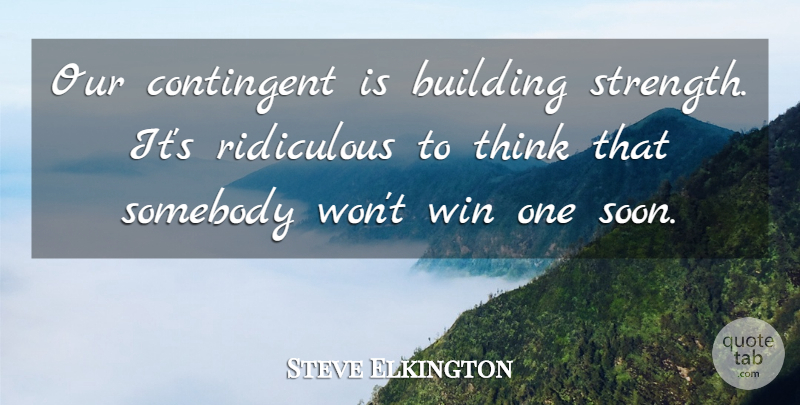 Steve Elkington Quote About Building, Contingent, Ridiculous, Somebody, Strength: Our Contingent Is Building Strength...