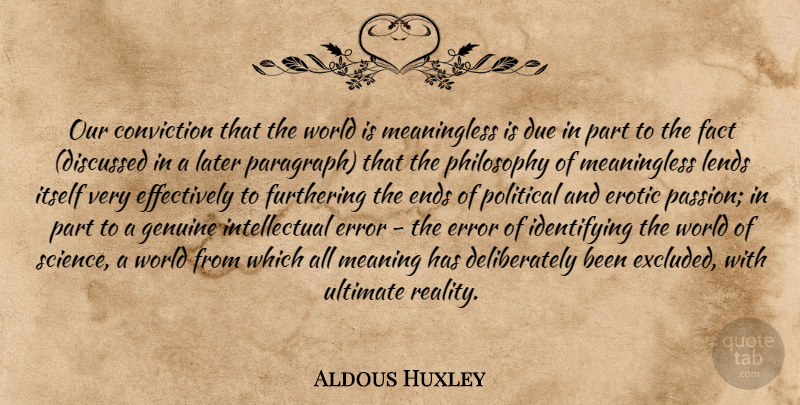 Aldous Huxley Quote About Philosophy, Passion, Reality: Our Conviction That The World...
