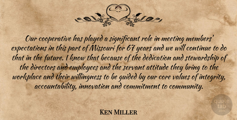 Ken Miller Quote About Attitude, Bring, Commitment, Continue, Core: Our Cooperative Has Played A...