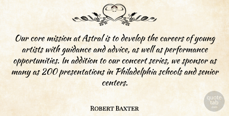 Robert Baxter Quote About Addition, Advice, Artists, Careers, Concert: Our Core Mission At Astral...
