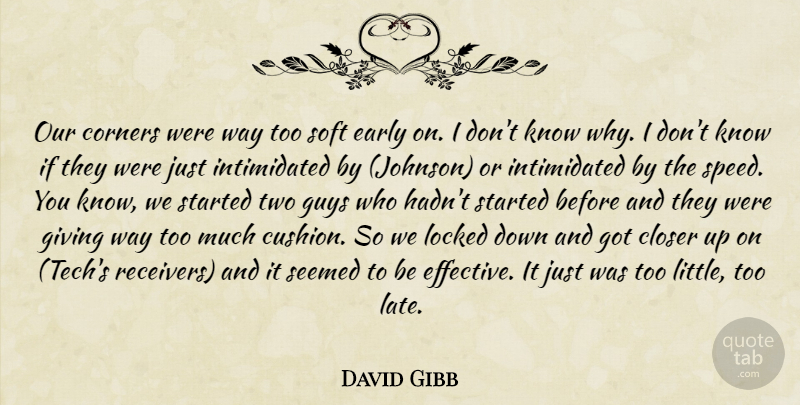 David Gibb Quote About Closer, Corners, Early, Giving, Guys: Our Corners Were Way Too...