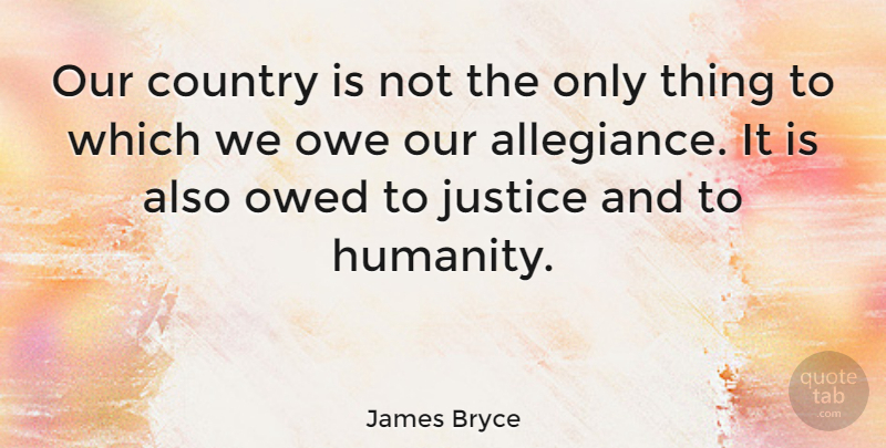 James Bryce Quote About Country, War, Patriotic: Our Country Is Not The...