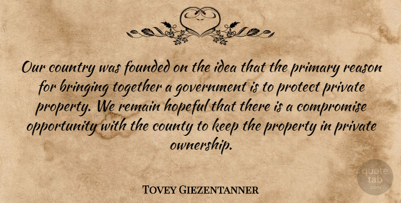 Tovey Giezentanner Quote About Bringing, Compromise, Country, County, Founded: Our Country Was Founded On...