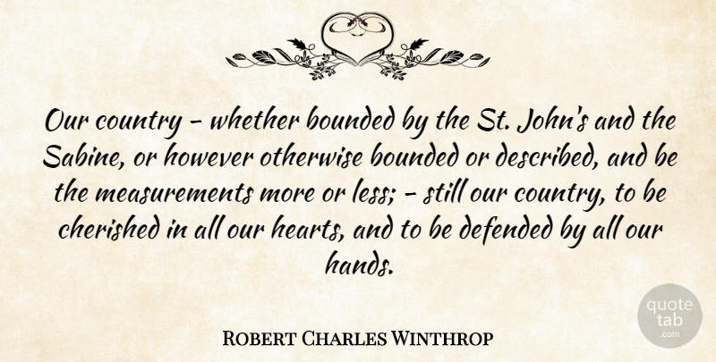 Robert Charles Winthrop Quote About Cherished, Country, Defended, However, Otherwise: Our Country Whether Bounded By...